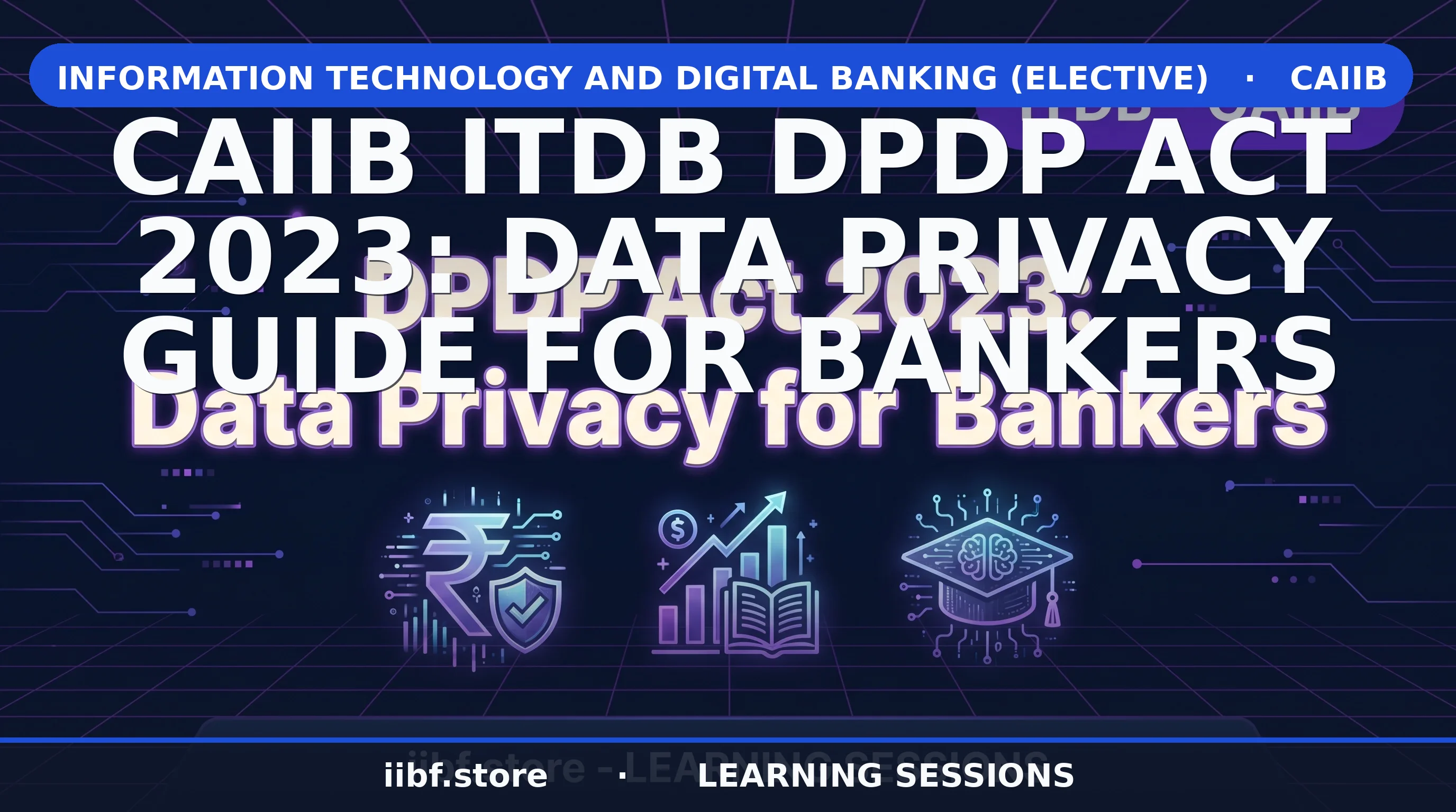 DPDP Act 2023 for Bankers: Complete CAIIB ITDB Guide