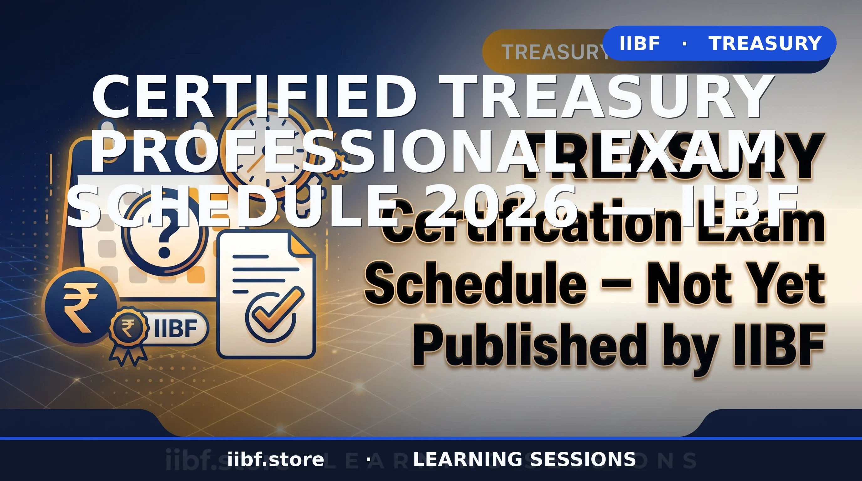 IIBF Treasury Management Exam Schedule 2026 — Certified & Diploma Treasury Certifications