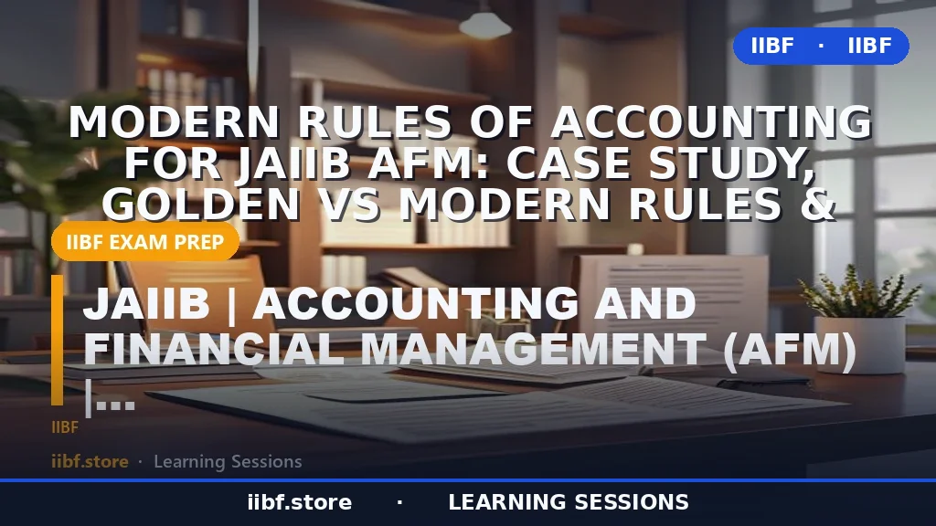 Modern Rules of Accounting for JAIIB AFM: Case Study, Golden vs Modern Rules &