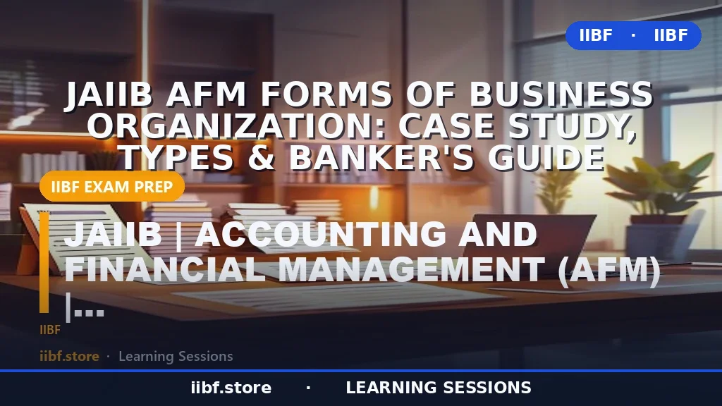 JAIIB AFM Forms of Business Organization: Case Study, Types & Banker's Guide