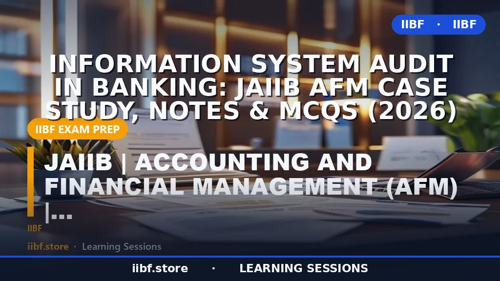 Information System Audit in Banking: JAIIB AFM Case Study, Notes & MCQs (2026)