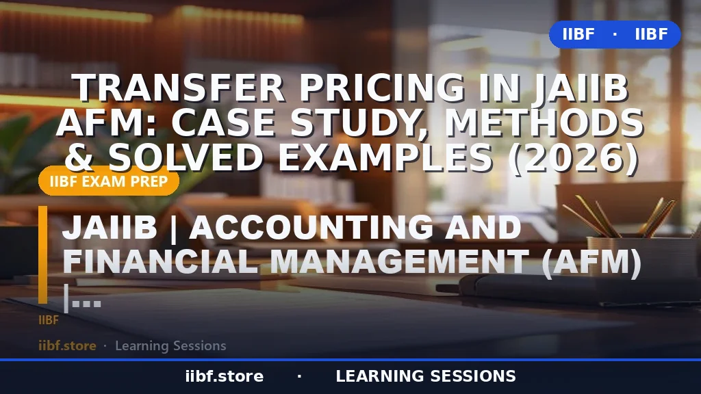 Transfer Pricing in JAIIB AFM: Case Study, Methods & Solved Examples (2026)