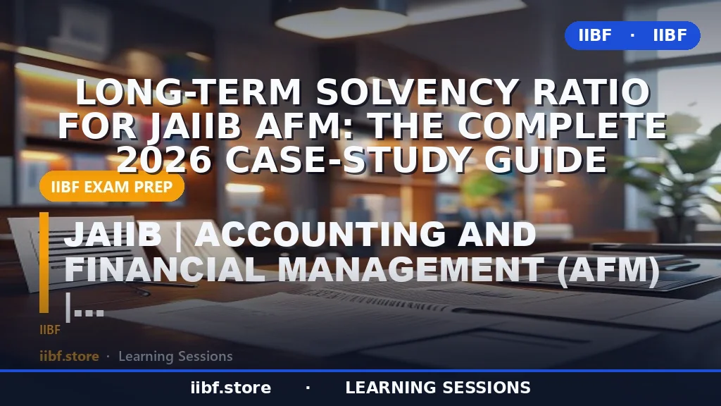 Long-Term Solvency Ratio for JAIIB AFM: The Complete 2026 Case-Study Guide