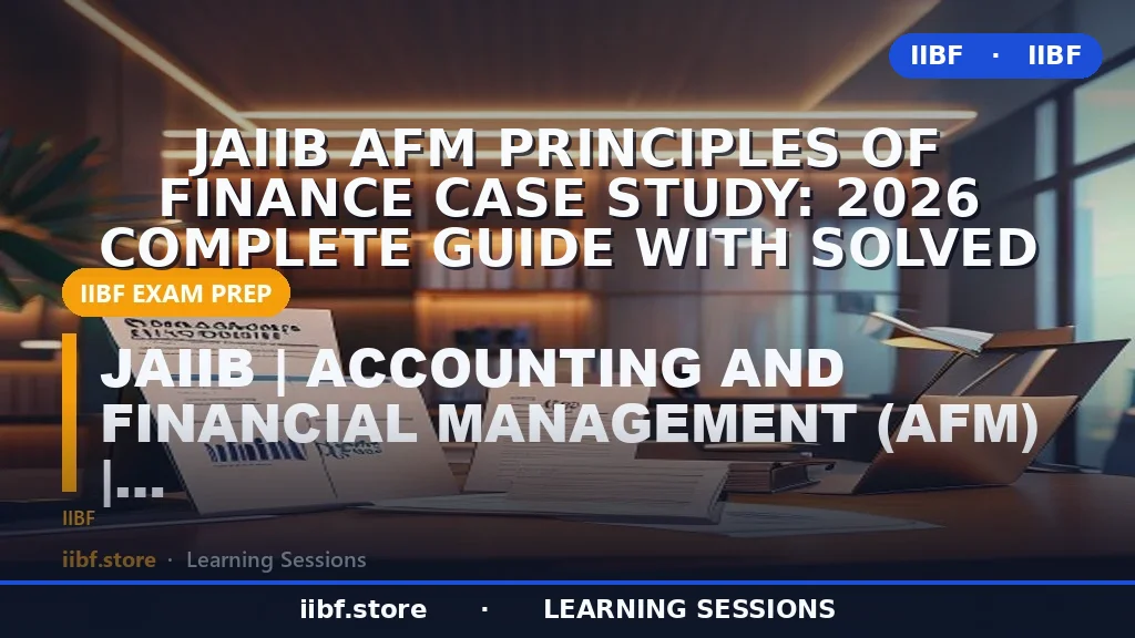 JAIIB AFM Principles of Finance Case Study: 2026 Complete Guide with Solved