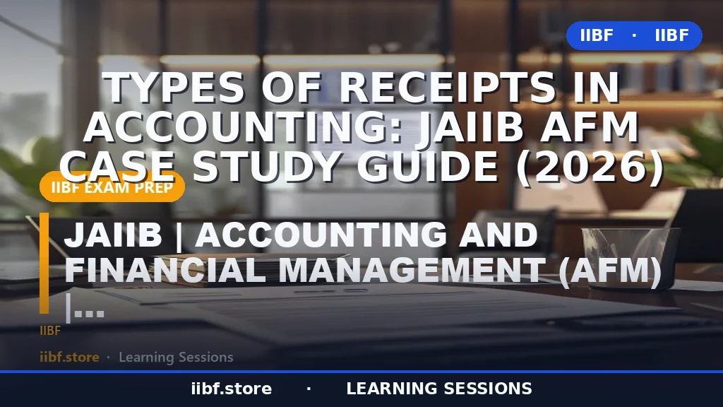 Types of Receipts in Accounting: JAIIB AFM Case Study Guide (2026)