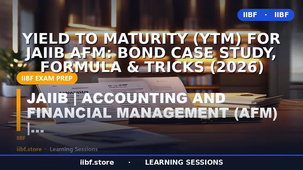 Yield to Maturity (YTM) for JAIIB AFM: Bond Case Study, Formula & Tricks (2026)