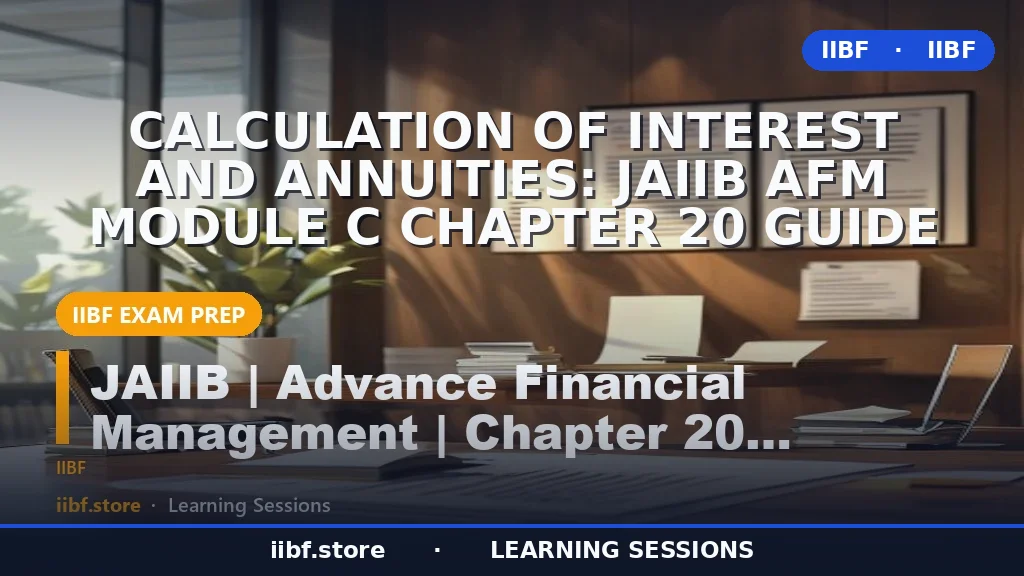 Calculation of Interest and Annuities: JAIIB AFM Module C Chapter 20 Guide