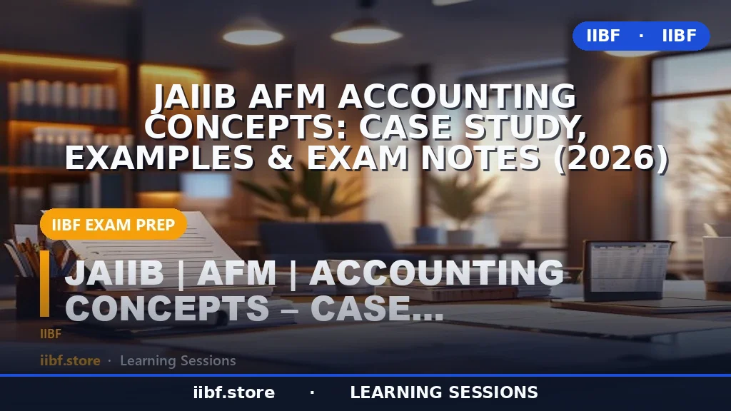 JAIIB AFM Accounting Concepts: Case Study, Examples & Exam Notes (2026)