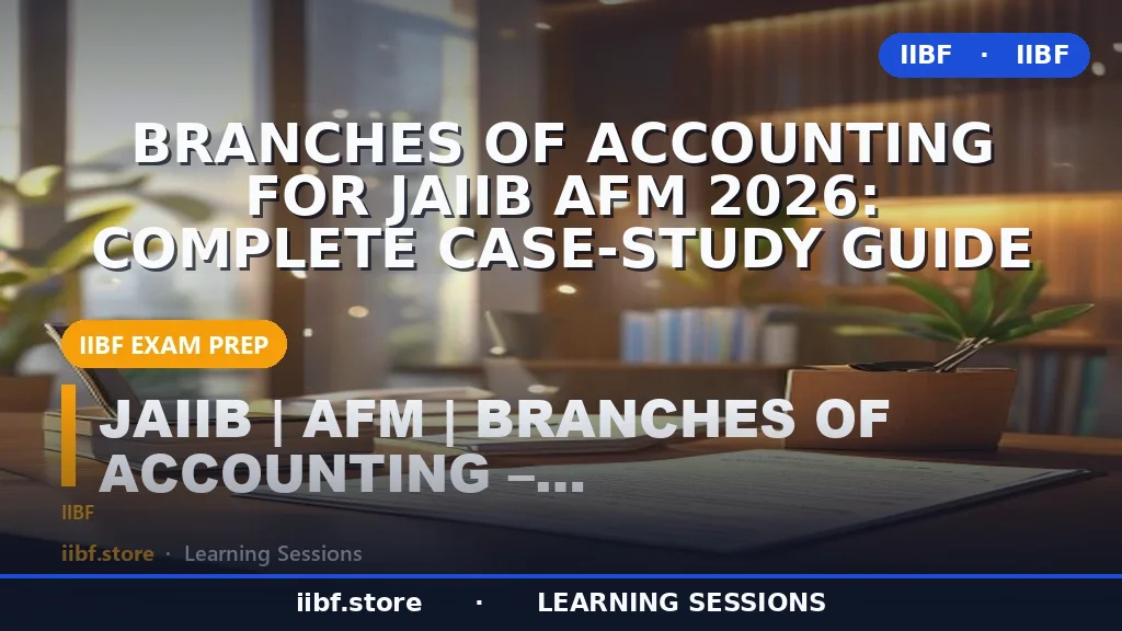 Branches of Accounting for JAIIB AFM 2026: Complete Case-Study Guide