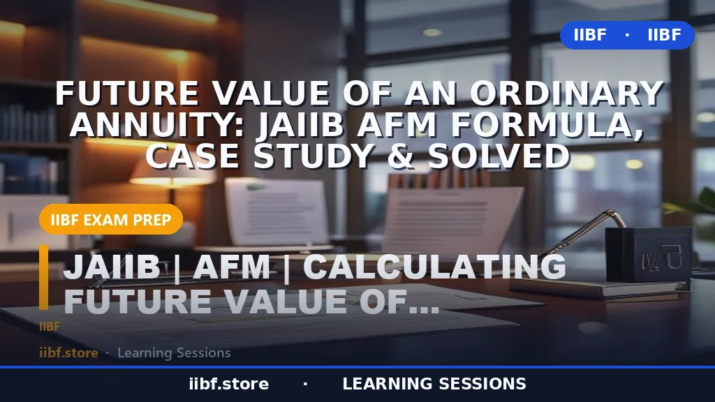 Future Value of an Ordinary Annuity: JAIIB AFM Formula, Case Study & Solved