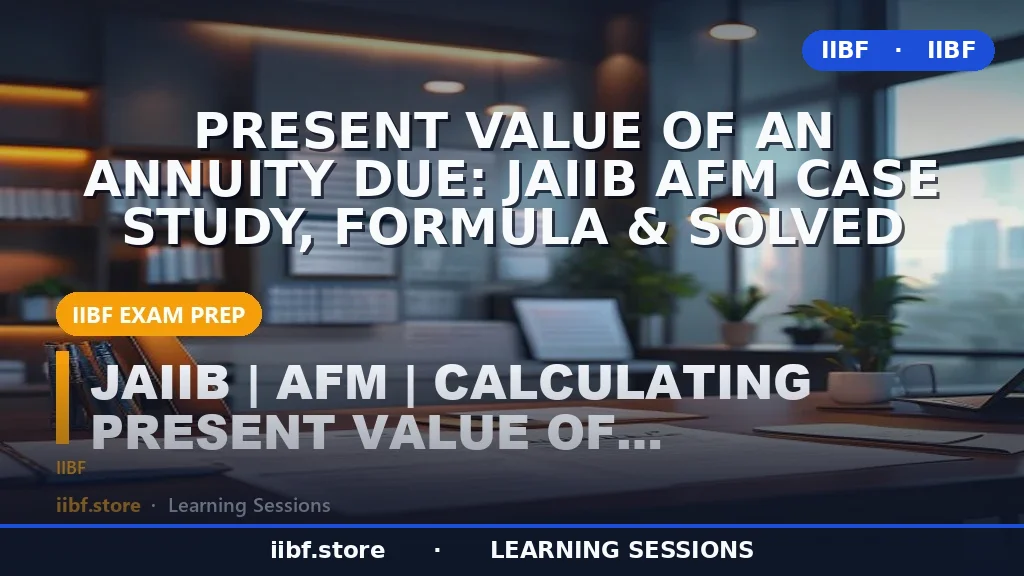 Present Value of an Annuity Due: JAIIB AFM Case Study, Formula & Solved