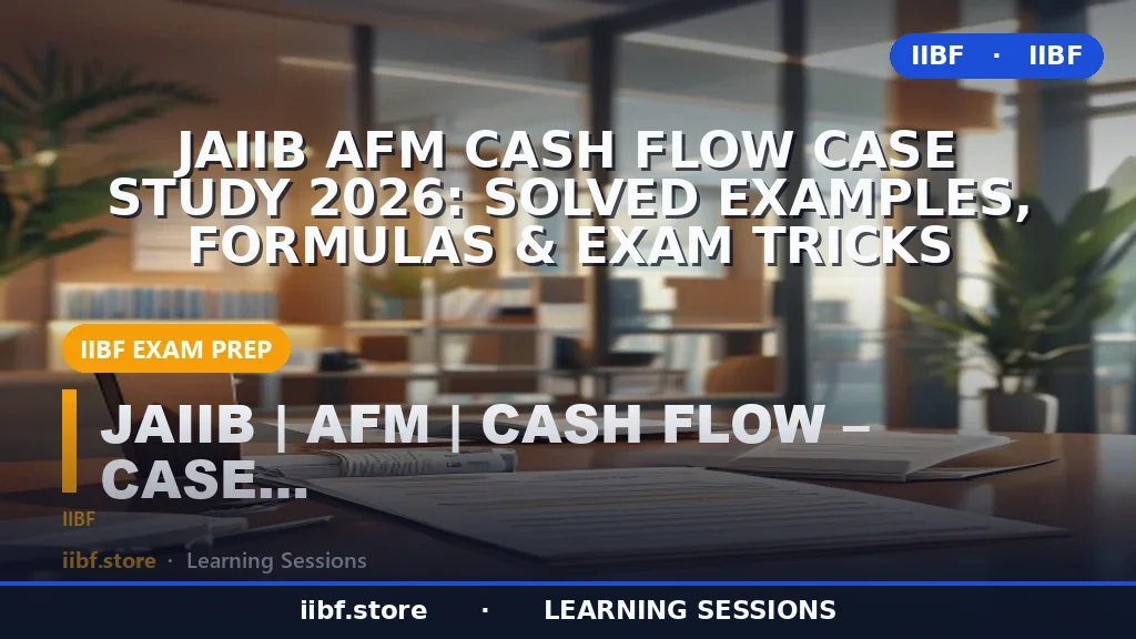 JAIIB AFM Cash Flow Case Study 2026: Solved Examples, Formulas & Exam Tricks