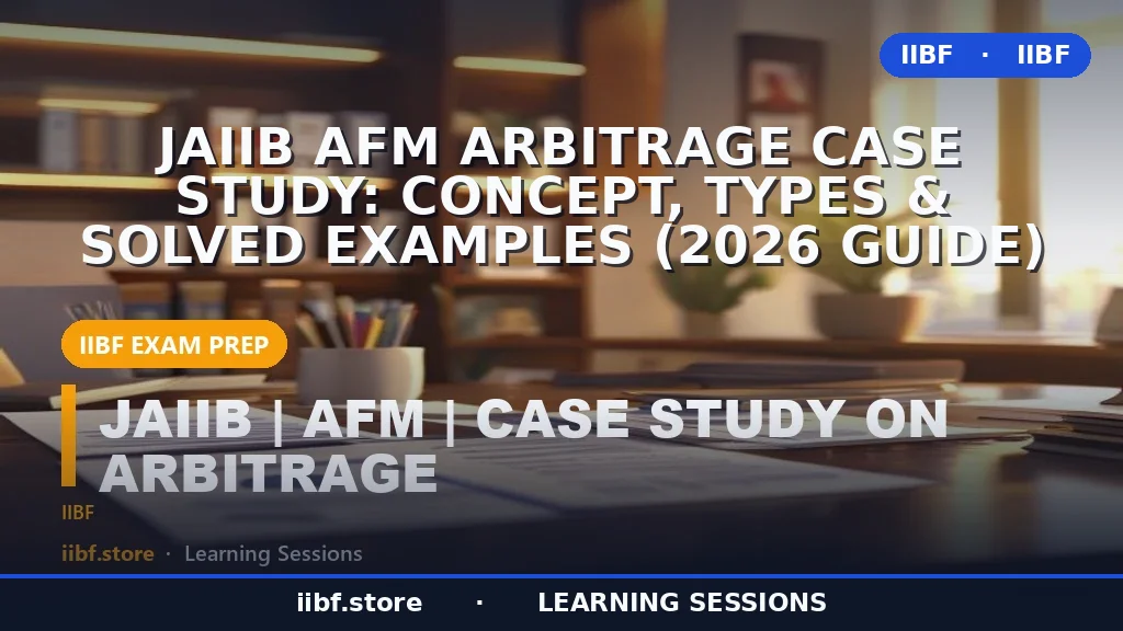JAIIB AFM Arbitrage Case Study: Concept, Types & Solved Examples (2026 Guide)