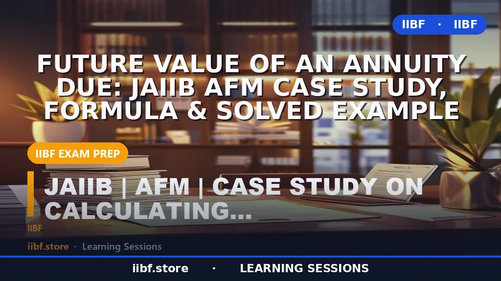 Future Value of an Annuity Due: JAIIB AFM Case Study, Formula & Solved Example