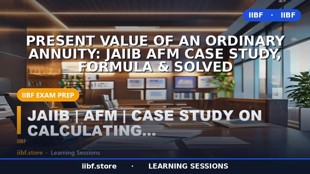 Present Value of an Ordinary Annuity: JAIIB AFM Case Study, Formula & Solved
