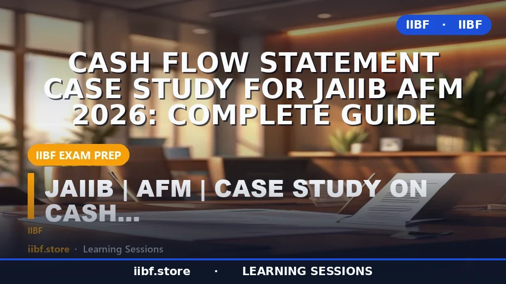 Cash Flow Statement Case Study for JAIIB AFM 2026: Complete Guide
