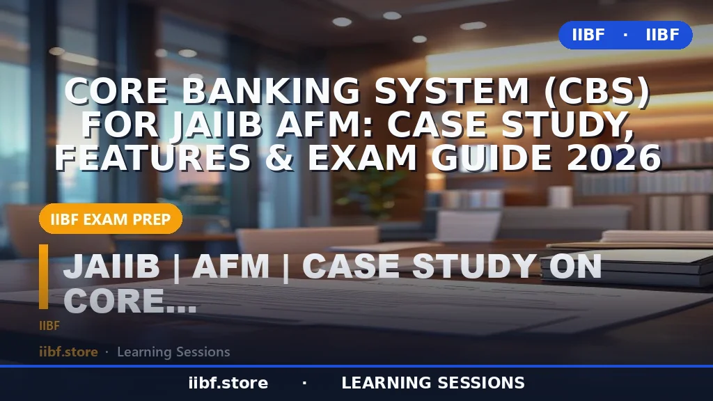 Core Banking System (CBS) for JAIIB AFM: Case Study, Features & Exam Guide 2026
