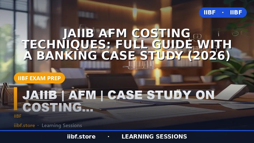JAIIB AFM Costing Techniques: Full Guide with a Banking Case Study (2026)