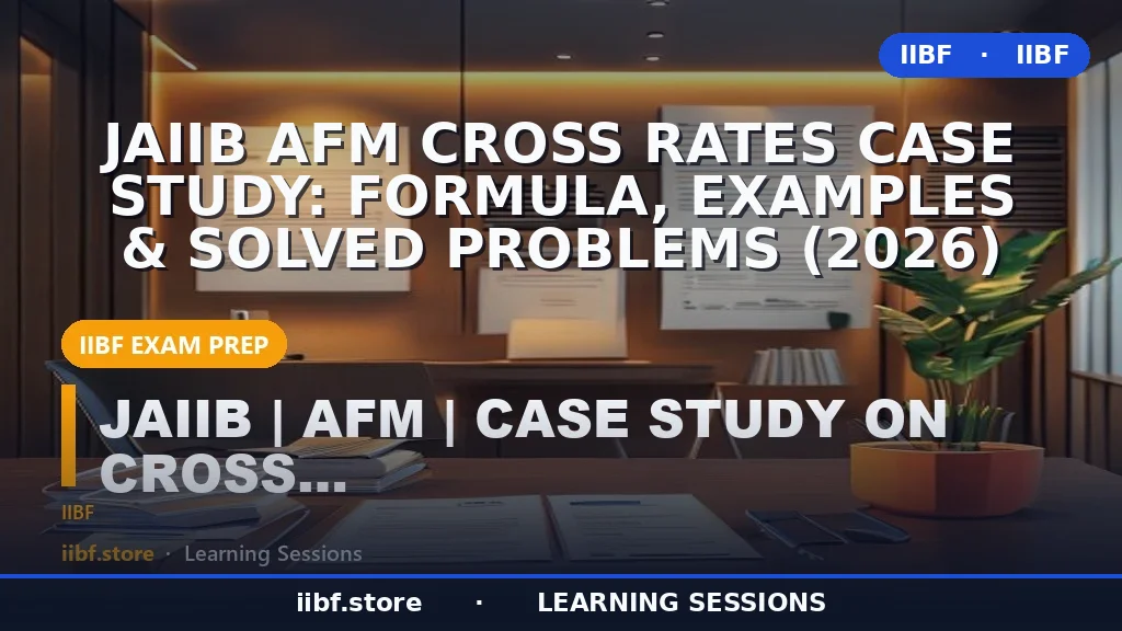 JAIIB AFM Cross Rates Case Study: Formula, Examples & Solved Problems (2026)