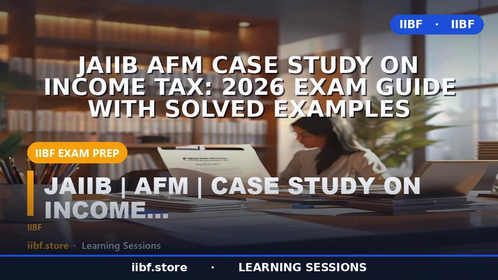 JAIIB AFM Case Study on Income Tax: 2026 Exam Guide with Solved Examples