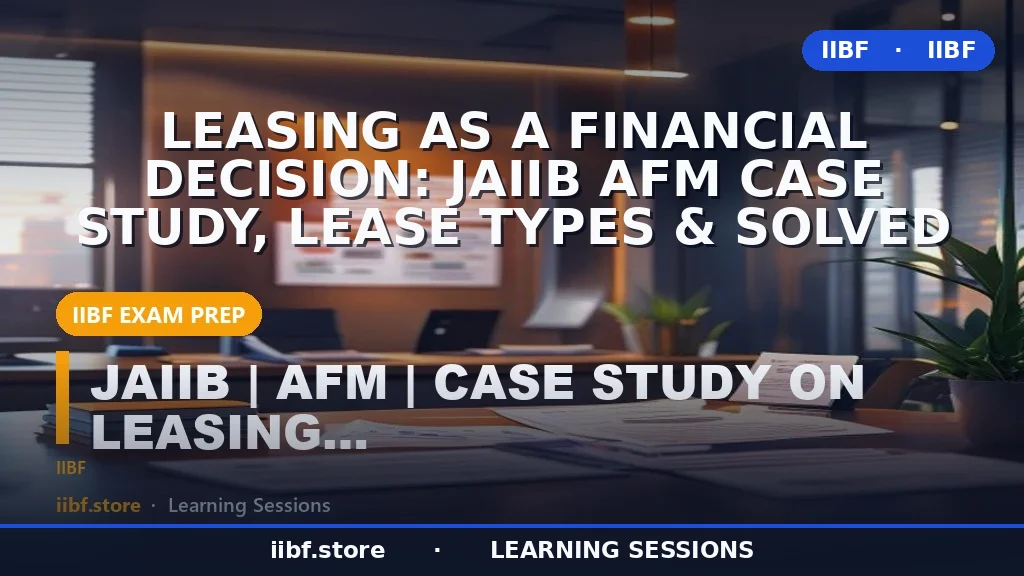 Leasing as a Financial Decision: JAIIB AFM Case Study, Lease Types & Solved