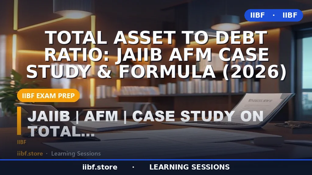 Total Asset to Debt Ratio: JAIIB AFM Case Study & Formula (2026)