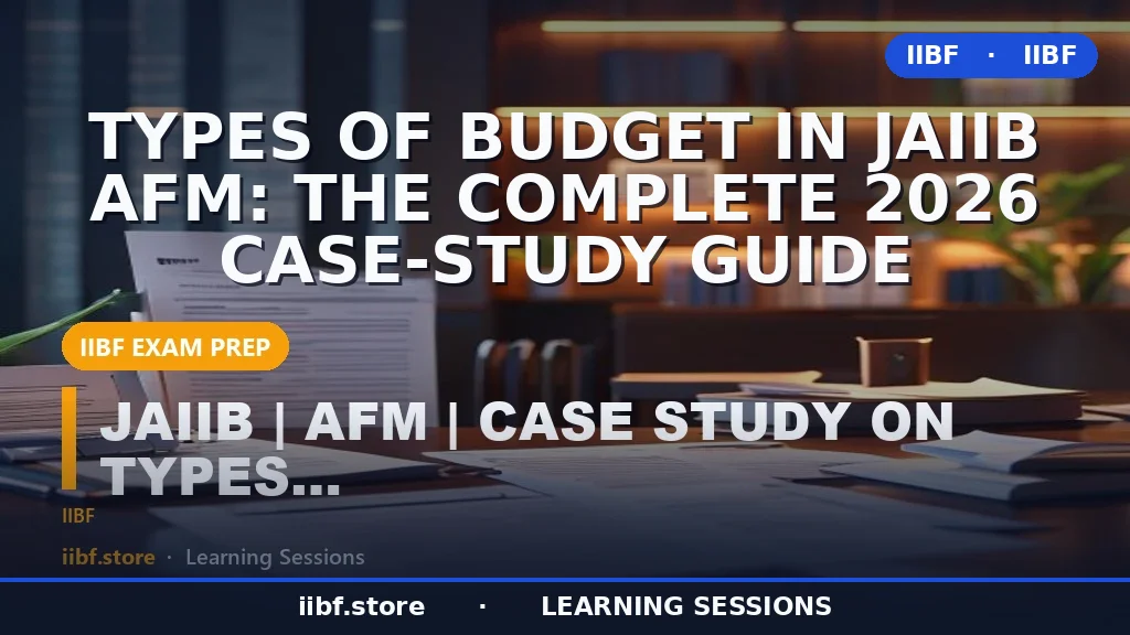 Types of Budget in JAIIB AFM: The Complete 2026 Case-Study Guide