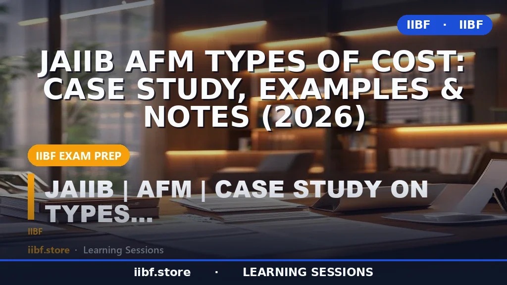 JAIIB AFM Types of Cost: Case Study, Examples & Notes (2026)