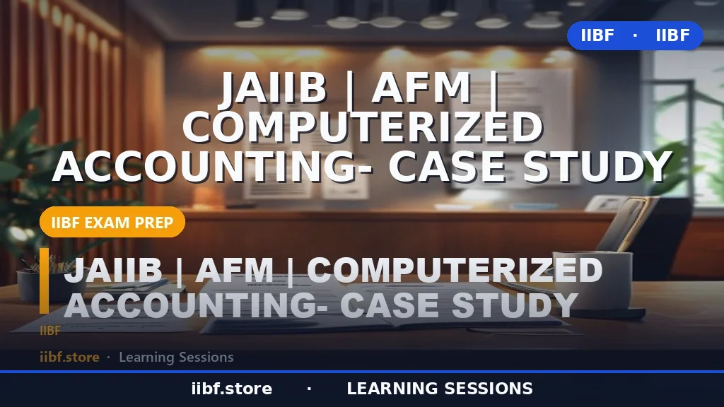 Computerized Accounting in Banking: JAIIB AFM Case Study Guide 2026