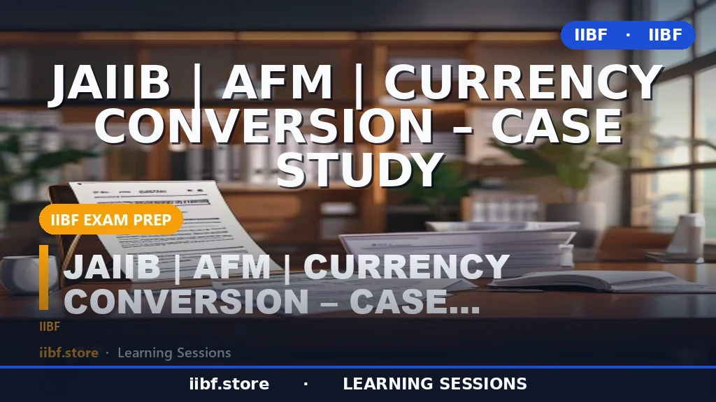 JAIIB AFM Currency Conversion Case Study: 2026 Complete Guide