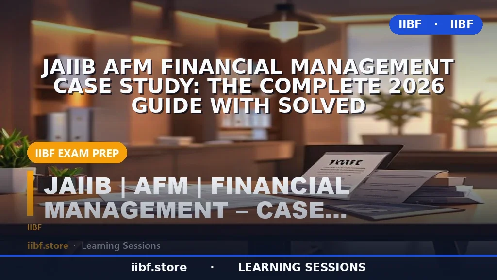 JAIIB AFM Financial Management Case Study: The Complete 2026 Guide with Solved