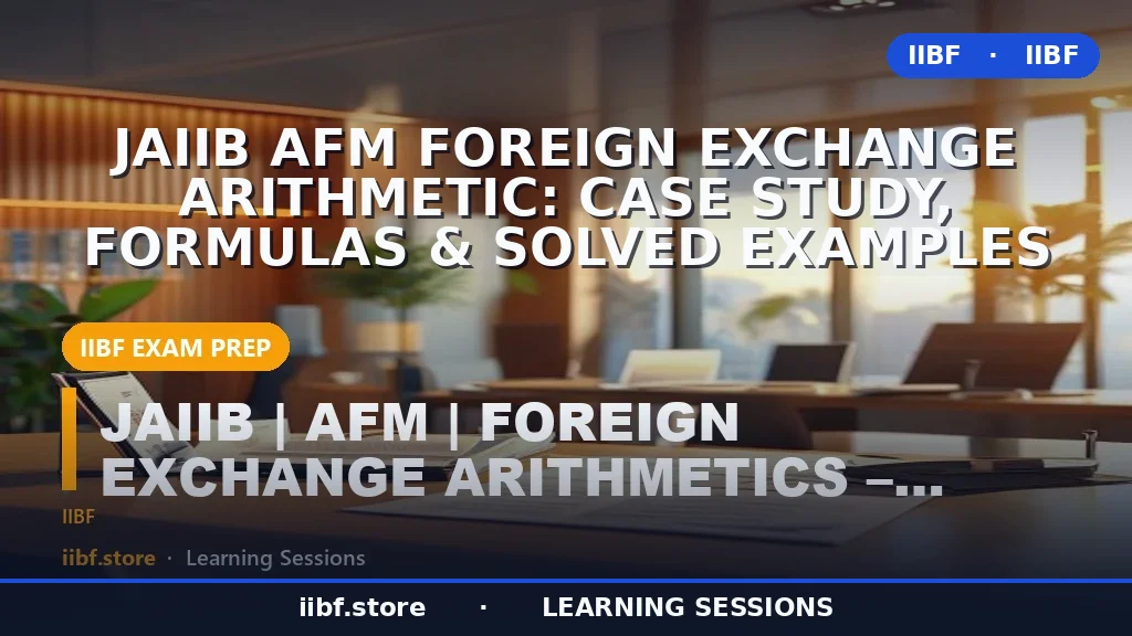 JAIIB AFM Foreign Exchange Arithmetic: Case Study, Formulas & Solved Examples