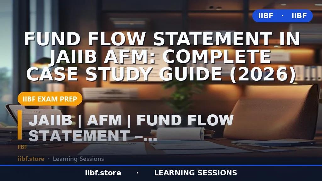 Fund Flow Statement in JAIIB AFM: Complete Case Study Guide (2026)