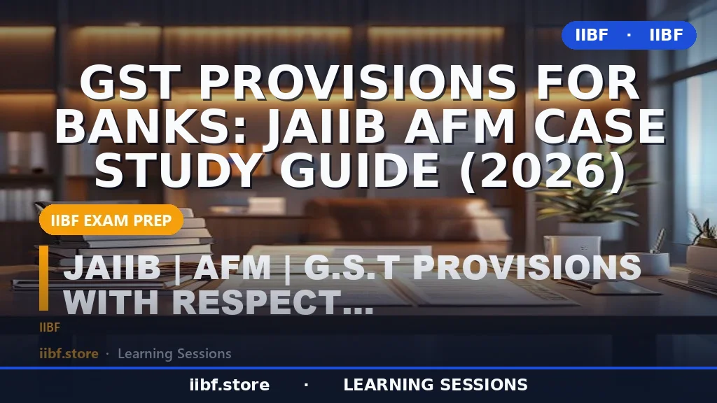 GST Provisions for Banks: JAIIB AFM Case Study Guide (2026)