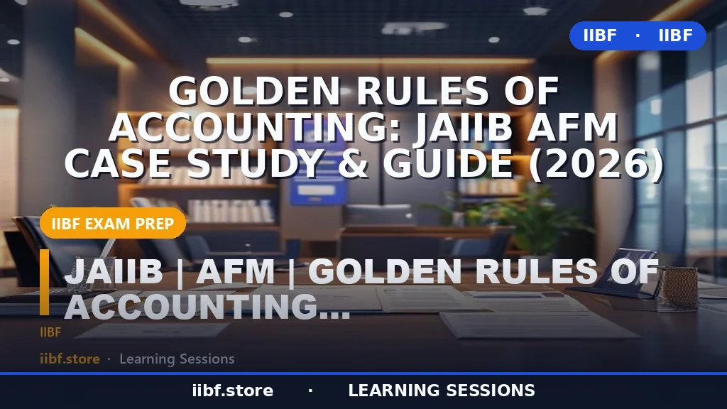 Golden Rules of Accounting: JAIIB AFM Case Study & Guide (2026)