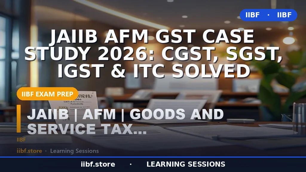 JAIIB AFM GST Case Study 2026: CGST, SGST, IGST & ITC Solved