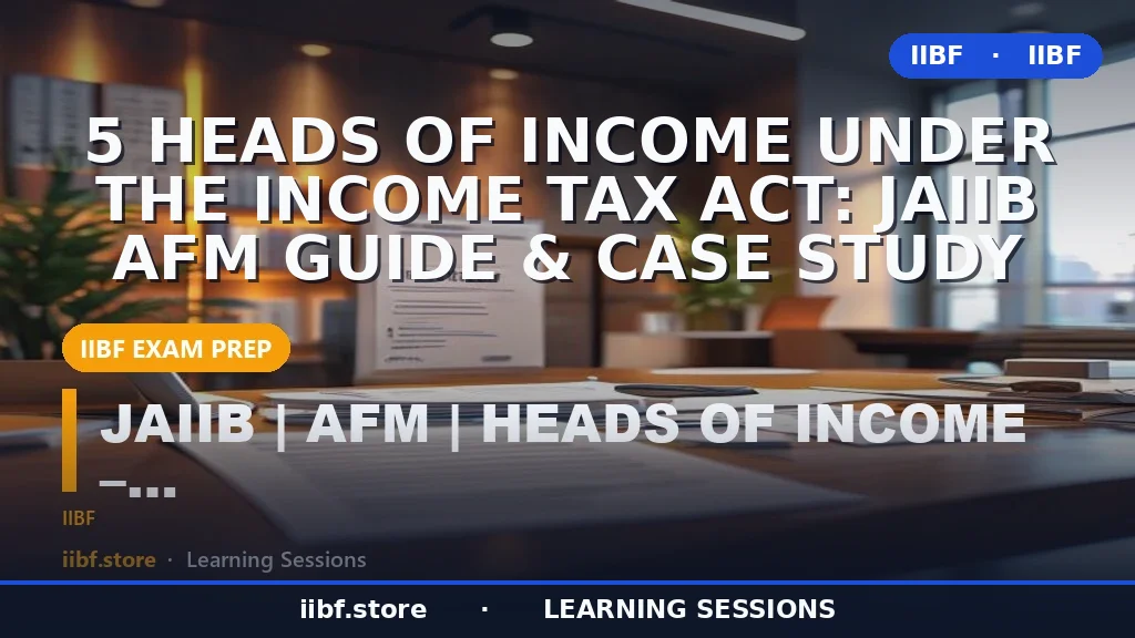 5 Heads of Income Under the Income Tax Act: JAIIB AFM Guide & Case Study