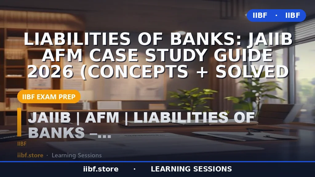 Liabilities of Banks: JAIIB AFM Case Study Guide 2026 (Concepts + Solved