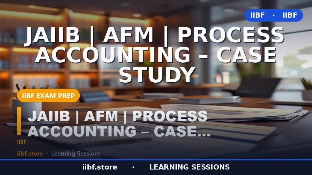 JAIIB AFM Process Accounting Case Study: Complete 2026 Guide with Solved
