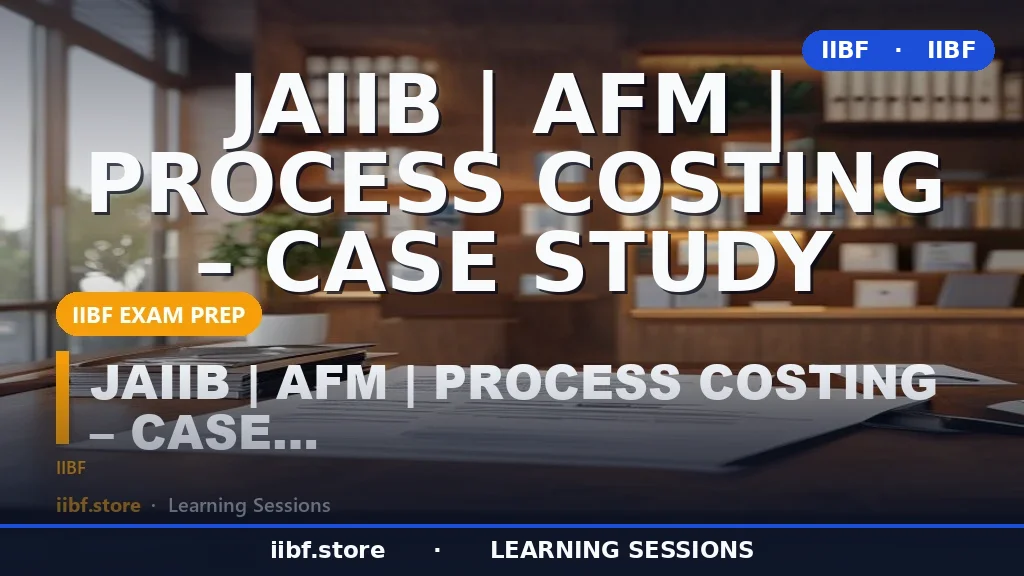 JAIIB AFM Process Costing Case Study: The Complete 2026 Guide With Solved
