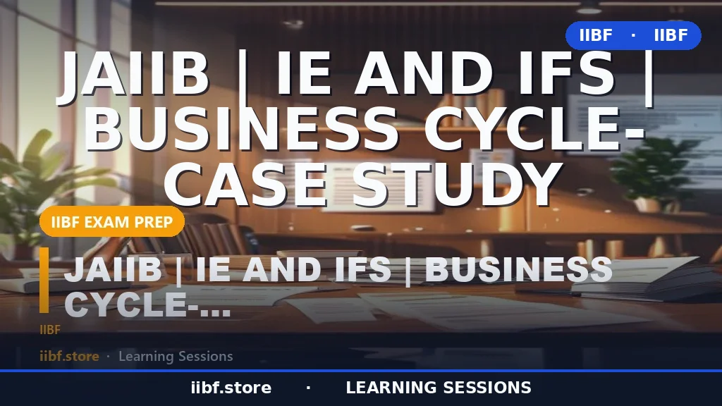 Business Cycle in Economics: JAIIB IE & IFS Case Study, Phases & Banking Impact