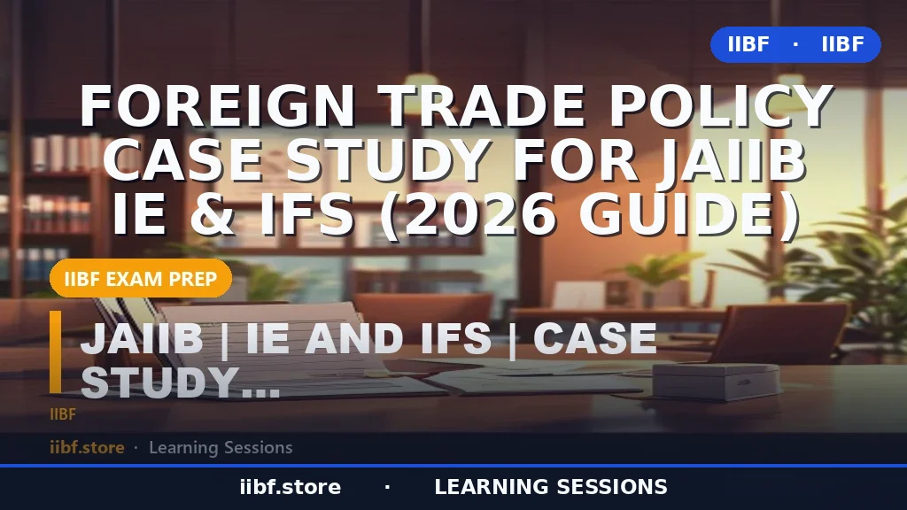 Foreign Trade Policy Case Study for JAIIB IE & IFS (2026 Guide)