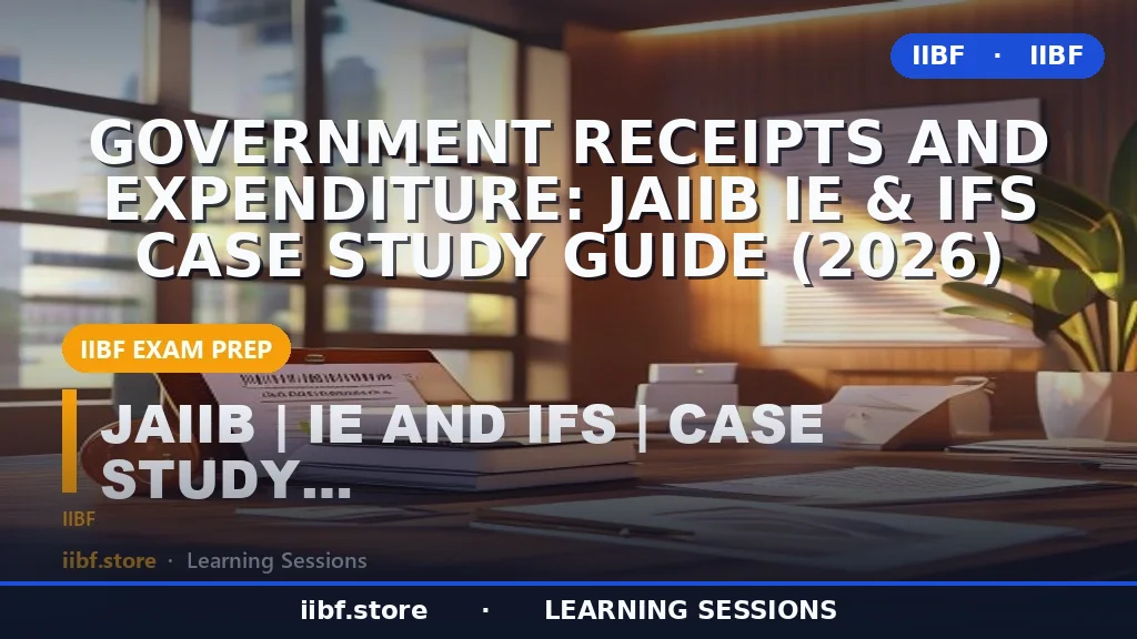 Government Receipts and Expenditure: JAIIB IE & IFS Case Study Guide (2026)