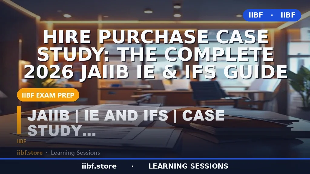Hire Purchase Case Study: The Complete 2026 JAIIB IE & IFS Guide