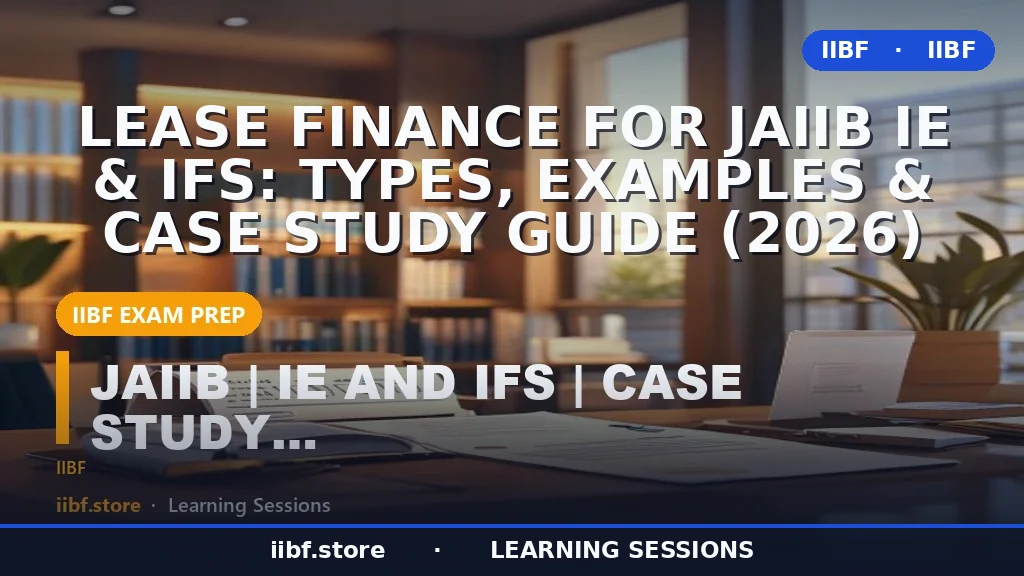 Lease Finance for JAIIB IE & IFS: Types, Examples & Case Study Guide (2026)