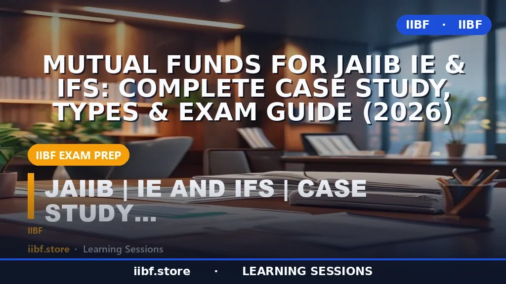 Mutual Funds for JAIIB IE & IFS: Complete Case Study, Types & Exam Guide (2026)