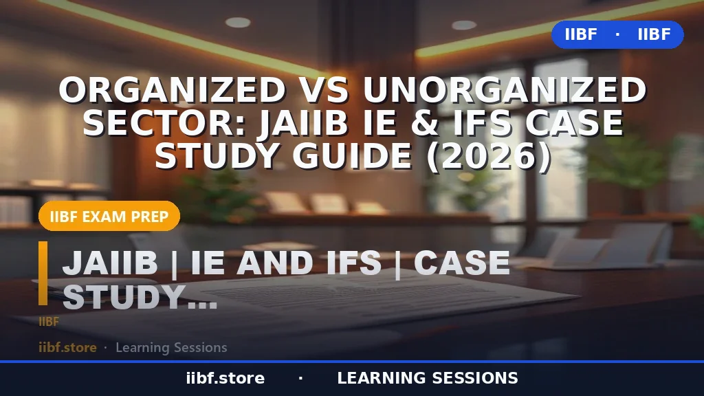 Organized vs Unorganized Sector: JAIIB IE & IFS Case Study Guide (2026)