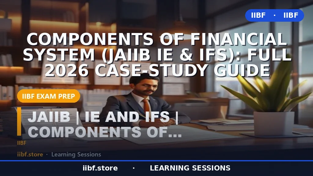 Components of Financial System (JAIIB IE & IFS): Full 2026 Case-Study Guide