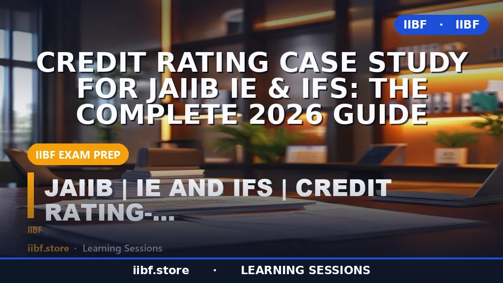 Credit Rating Case Study for JAIIB IE & IFS: The Complete 2026 Guide