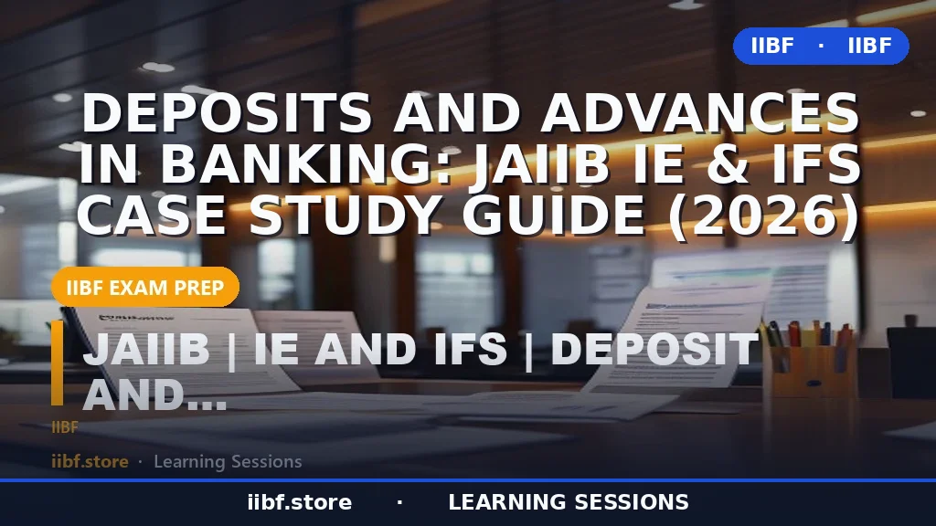 Deposits and Advances in Banking: JAIIB IE & IFS Case Study Guide (2026)